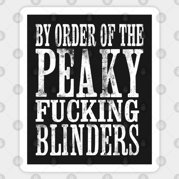 By Order Of The Peaky Fucking Blinders Peaky Blinders Sticker Teepublic 